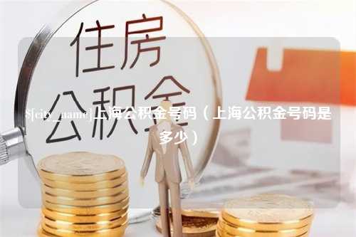 防城港上海公积金号码（上海公积金号码是多少）