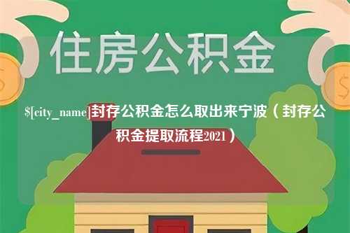 防城港封存公积金怎么取出来宁波（封存公积金提取流程2021）